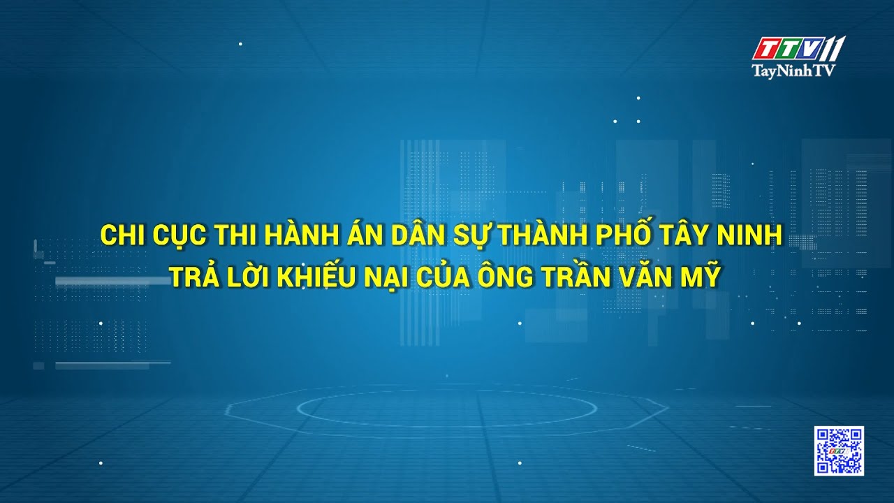 Chi cục thi hành án dân sự thành phố Tây Ninh trả lời khiếu nại của ông Trần Văn Mỹ | Hộp thư truyền hình | TayNinhTV